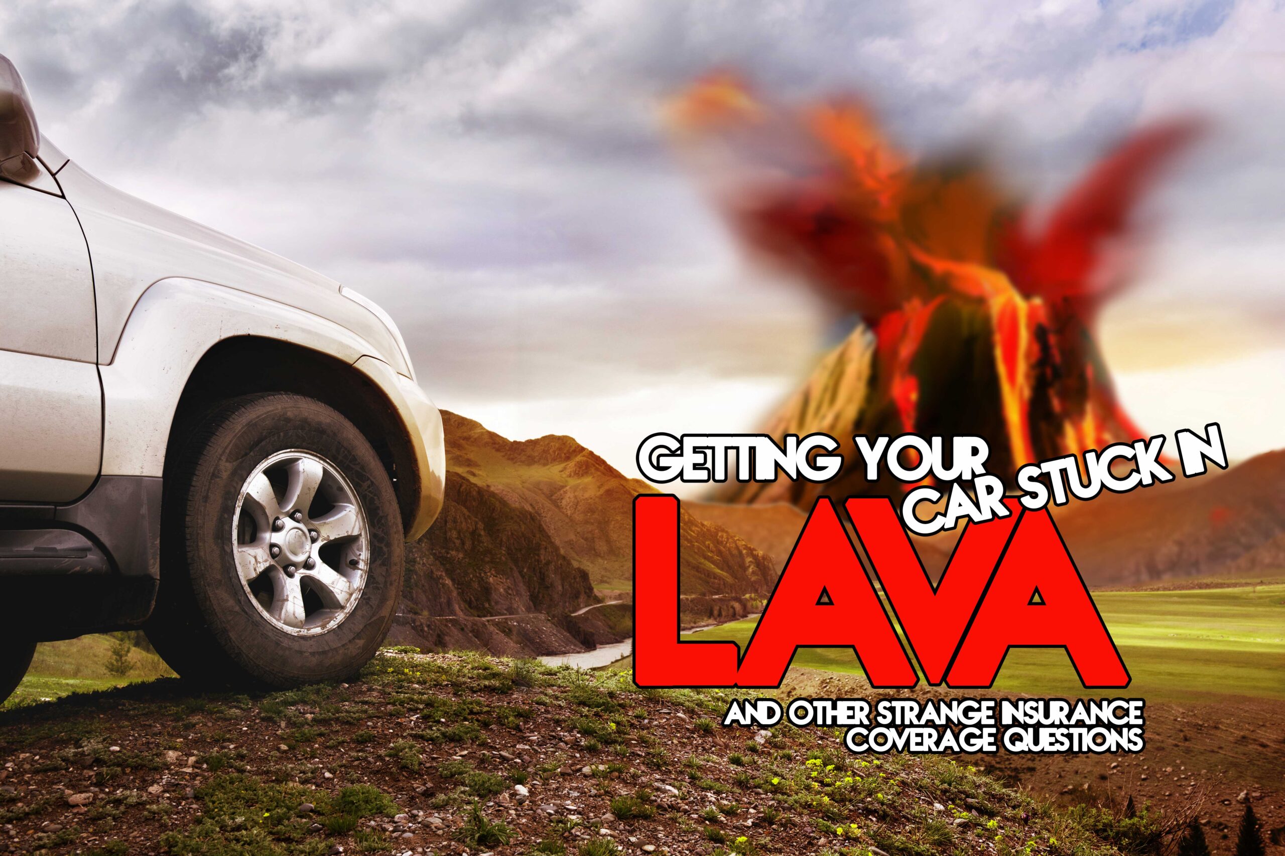 Getting Your Car Stuck in Lava and Other Strange Insurance Coverage