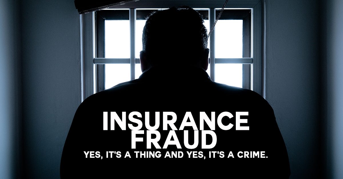 Insurance Fraud. Yes, It’s a Thing and Yes, It’s a Crime Insurance Fraud. Yes, It’s a Thing and Yes, It’s a Crime
