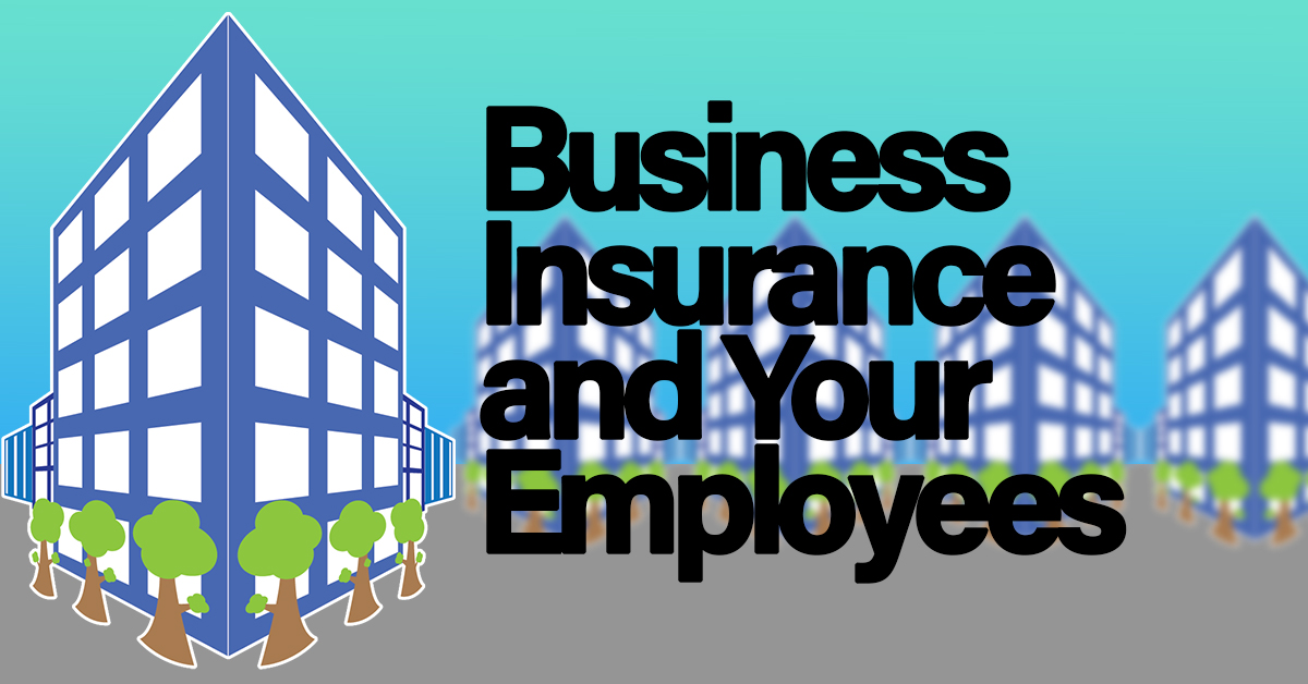 Business Insurance and Your Employees ICA Agency Alliance, Inc.