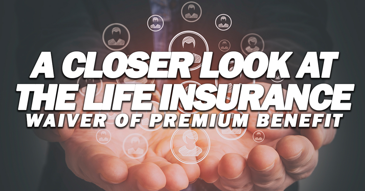 A Closer Look at the Life Insurance Waiver of Premium Benefit ICA